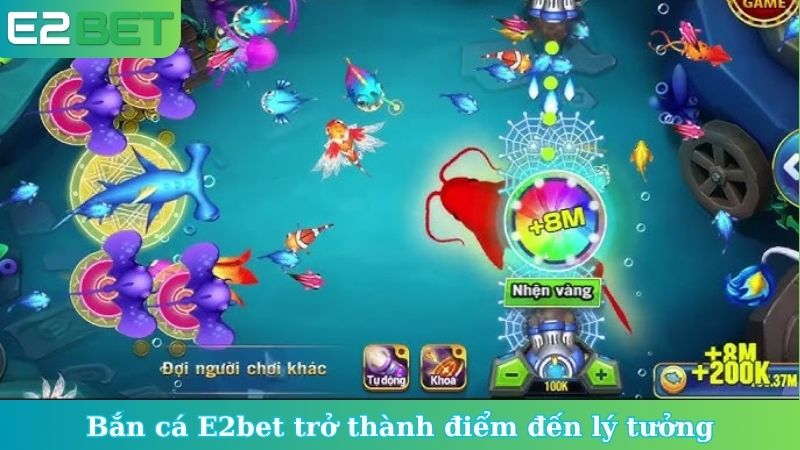 Bắn cá E2bet trở thành điểm đến lý tưởng