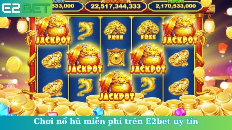 Chơi nổ hũ miễn phí trên E2bet uy tín