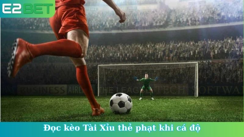 Đọc kèo Tài Xỉu thẻ phạt khi cá độ