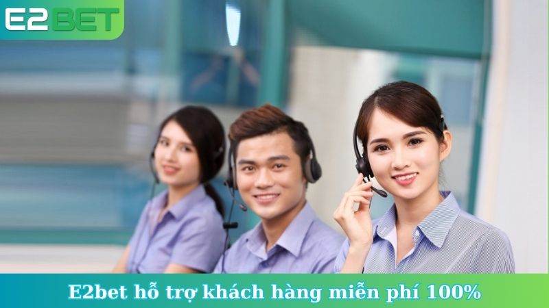 E2bet hỗ trợ khách hàng miễn phí 100%
