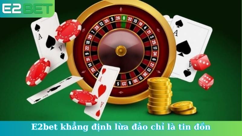 E2bet khẳng định lừa đảo chỉ là tin đồn