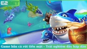 Game bắn cá rút tiền mặt