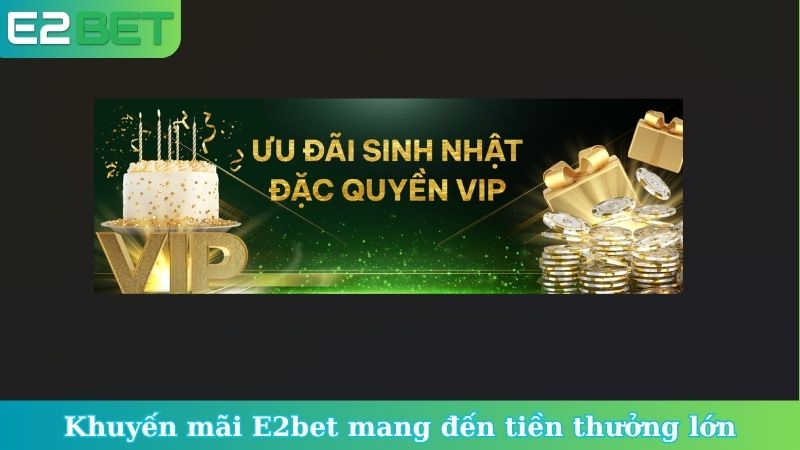 Khuyến mãi E2bet mang đến tiền thưởng lớn