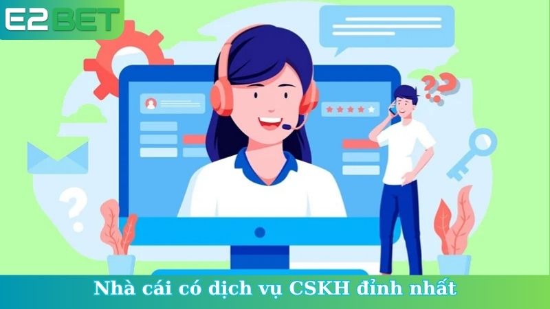 Nhà cái có dịch vụ CSKH đỉnh nhất