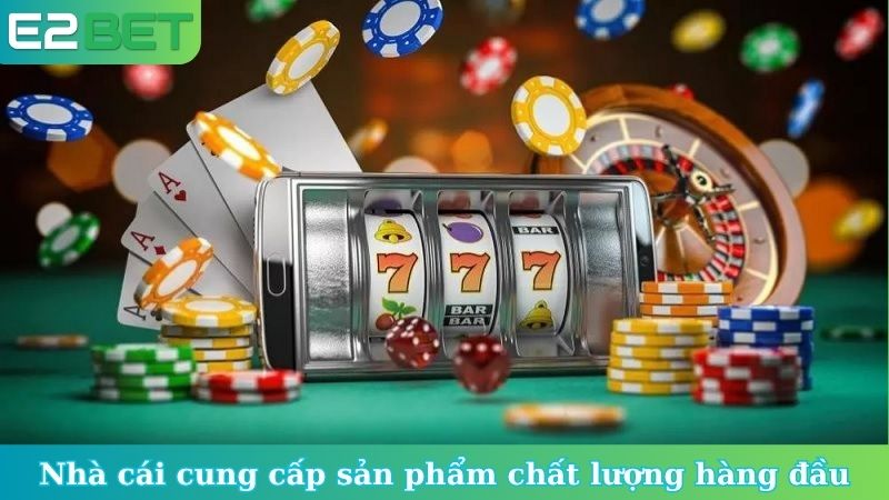 Nhà cái cung cấp sản phẩm chất lượng hàng đầu