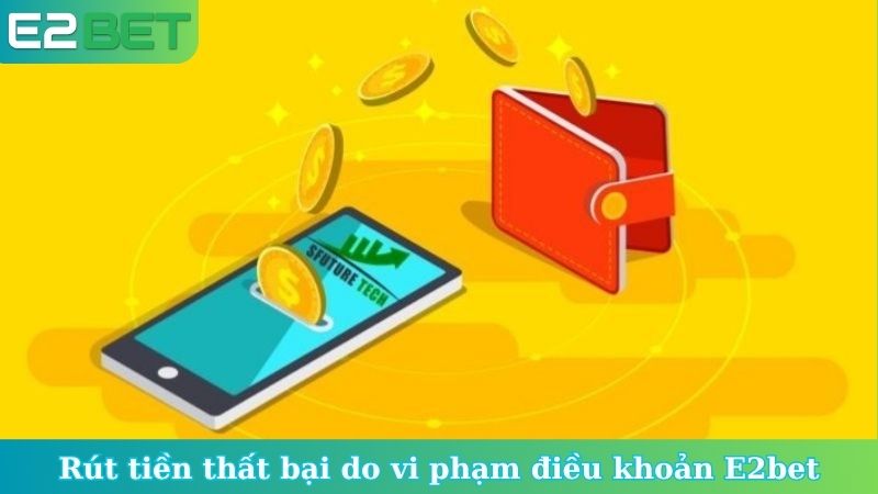Rút tiền thất bại do vi phạm điều khoản E2bet