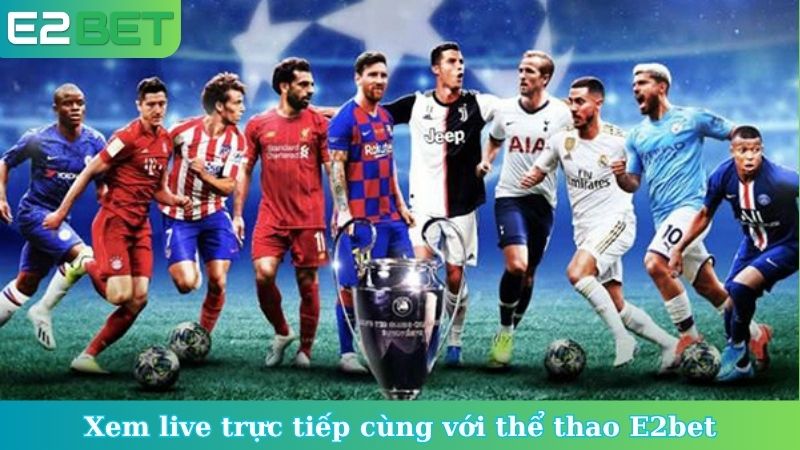 Xem live trực tiếp cùng với thể thao E2bet